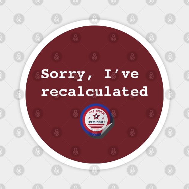 Sorry I've Recalculated - Biden Magnet by UnOfficialThreads